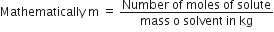 Mathematically straight space straight m straight space equals straight space fraction numerator Number straight space of straight space moles straight space of straight space solute over denominator mass straight space straight o straight space solvent straight space in straight space kg end fraction