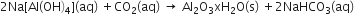 2 Na left square bracket Al left parenthesis OH right parenthesis subscript 4 right square bracket left parenthesis aq right parenthesis space plus CO subscript 2 left parenthesis aq right parenthesis space rightwards arrow space Al subscript 2 straight O subscript 3 xH subscript 2 straight O left parenthesis straight s right parenthesis space plus 2 NaHCO subscript 3 left parenthesis aq right parenthesis