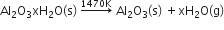 Al subscript 2 straight O subscript 3 xH subscript 2 straight O left parenthesis straight s right parenthesis space rightwards arrow with 1470 straight K on top space Al subscript 2 straight O subscript 3 left parenthesis straight s right parenthesis space plus xH subscript 2 straight O left parenthesis straight g right parenthesis