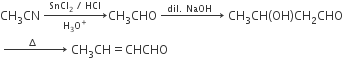 CH subscript 3 CN space rightwards arrow from straight H subscript 3 straight O to the power of plus to SnCl subscript 2 space divided by space HCl of CH subscript 3 CHO space rightwards arrow with dil. space NaOH space space on top space CH subscript 3 CH left parenthesis OH right parenthesis CH subscript 2 CHO
space rightwards arrow with space space space space space space increment space space space space space space space space on top space CH subscript 3 CH equals CHCHO