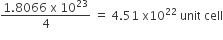 fraction numerator 1.8066 space straight x space 10 to the power of 23 over denominator 4 end fraction space equals space 4.51 space straight x 10 to the power of 22 space unit space cell