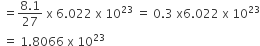 space equals fraction numerator 8.1 over denominator 27 end fraction space straight x space 6.022 space straight x space 10 to the power of 23 space equals space 0.3 space straight x 6.022 space straight x space 10 to the power of 23
space equals space 1.8066 space straight x space 10 to the power of 23
