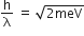 straight h over straight lambda space equals space square root of 2 meV end root