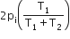 2 straight p subscript straight i open parentheses fraction numerator straight T subscript 1 over denominator straight T subscript 1 plus straight T subscript 2 end fraction close parentheses