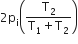 2 straight p subscript straight i open parentheses fraction numerator straight T subscript 2 over denominator straight T subscript 1 plus straight T subscript 2 end fraction close parentheses
