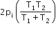 2 straight p subscript straight i space open parentheses fraction numerator straight T subscript 1 straight T subscript 2 over denominator straight T subscript 1 plus straight T subscript 2 end fraction close parentheses