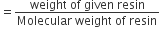 equals fraction numerator weight space of space given space resin over denominator Molecular space weight space of space resin end fraction