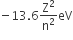 negative 13.6 straight Z squared over straight n squared eV