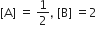left square bracket straight A right square bracket space equals space 1 half comma space left square bracket straight B right square bracket space equals 2