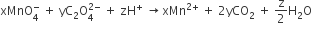 xMnO subscript 4 superscript minus space plus space yC subscript 2 straight O subscript 4 superscript 2 minus end superscript space plus space zH to the power of plus space rightwards arrow xMn to the power of 2 plus end exponent space plus space 2 yCO subscript 2 space plus space straight z over 2 straight H subscript 2 straight O
