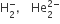 straight H subscript 2 superscript minus comma space He subscript 2 superscript 2 minus end superscript