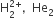 straight H subscript 2 superscript 2 plus end superscript comma He subscript 2