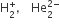straight H subscript 2 superscript plus comma space He subscript 2 superscript 2 minus end superscript