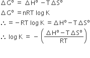 increment straight G to the power of straight o space equals space increment straight H to the power of straight o space minus straight T increment straight S to the power of straight o
increment straight G to the power of straight o space equals nRT space log space straight K
therefore equals negative RT space log space straight K space equals increment straight H to the power of straight o minus straight T increment straight S to the power of straight o
therefore space log space straight K space equals space minus space open parentheses fraction numerator increment straight H to the power of straight o minus straight T increment straight S to the power of straight o over denominator RT end fraction close parentheses

