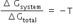 fraction numerator increment space straight G subscript system over denominator increment straight G subscript total end fraction space equals space minus straight T