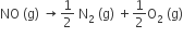 NO space left parenthesis straight g right parenthesis space rightwards arrow 1 half space straight N subscript 2 space left parenthesis straight g right parenthesis space plus 1 half straight O subscript 2 space left parenthesis straight g right parenthesis