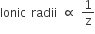 Ionic space radii space proportional to space 1 over straight z
