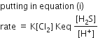 putting space in space equation space left parenthesis straight i right parenthesis
rate space equals space straight K left square bracket Cl subscript 2 right square bracket space Keq space fraction numerator left square bracket straight H subscript 2 straight S right square bracket over denominator left square bracket straight H to the power of plus right square bracket end fraction