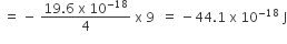 space equals space minus space fraction numerator 19.6 space straight x space 10 to the power of negative 18 end exponent over denominator 4 end fraction space straight x space 9 space space equals space minus 44.1 space straight x space 10 to the power of negative 18 end exponent space straight J