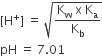 left square bracket straight H to the power of plus right square bracket space equals space square root of fraction numerator straight K subscript straight w space straight x space straight K subscript straight a over denominator straight K subscript straight b end fraction end root
pH space equals space 7.01