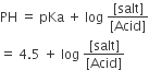 PH space equals space pKa space plus space log space fraction numerator left square bracket salt right square bracket over denominator left square bracket Acid right square bracket end fraction
equals space 4.5 space plus space log space fraction numerator left square bracket salt right square bracket over denominator left square bracket Acid right square bracket end fraction
