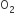 straight O subscript 2