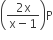 open parentheses fraction numerator 2 straight x over denominator straight x minus 1 end fraction close parentheses straight P