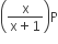 open parentheses fraction numerator straight x over denominator straight x plus 1 end fraction close parentheses straight P