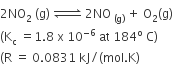 2 NO subscript 2 space left parenthesis straight g right parenthesis space rightwards harpoon over leftwards harpoon with space space space space space on top space 2 NO subscript space left parenthesis straight g right parenthesis end subscript space plus space straight O subscript 2 left parenthesis straight g right parenthesis
left parenthesis straight K subscript straight c space equals 1.8 space straight x space 10 to the power of negative 6 end exponent space at space 184 to the power of straight o space straight C right parenthesis
left parenthesis straight R space equals space 0.0831 space kJ divided by left parenthesis mol. straight K right parenthesis