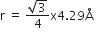 straight r space equals space fraction numerator square root of 3 over denominator 4 end fraction straight x 4.29 straight Å space