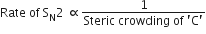 Rate space of space straight S subscript straight N 2 space proportional to fraction numerator 1 over denominator Steric space crowding space of space apostrophe straight C apostrophe end fraction