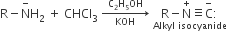 straight R minus straight N with minus on top straight H subscript 2 space plus space CHCl subscript 3 space rightwards arrow from KOH to straight C subscript 2 straight H subscript 5 OH of space stack straight R minus straight N with plus on top identical to straight C with minus on top colon with Alkyl space isocyanide below