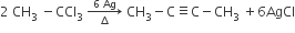2 space CH subscript 3 space minus CCl subscript 3 space rightwards arrow from increment to 6 space Ag of space CH subscript 3 minus straight C identical to straight C minus CH subscript 3 space plus 6 AgCl