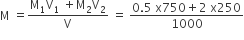 straight M space equals fraction numerator straight M subscript 1 straight V subscript 1 space plus straight M subscript 2 straight V subscript 2 over denominator straight V end fraction space equals space fraction numerator 0.5 space straight x 750 plus 2 space straight x 250 over denominator 1000 end fraction
