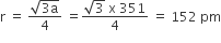 straight r space equals space fraction numerator square root of 3 straight a end root over denominator 4 end fraction space equals fraction numerator square root of 3 space straight x space 351 over denominator 4 end fraction space equals space 152 space pm