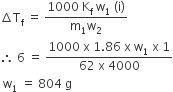 increment straight T subscript straight f space equals space fraction numerator 1000 space straight K subscript straight f space straight w subscript 1 space left parenthesis straight i right parenthesis over denominator straight m subscript 1 straight w subscript 2 end fraction
therefore space 6 space equals space fraction numerator 1000 space straight x space 1.86 space straight x space straight w subscript 1 space straight x space 1 over denominator 62 space straight x space 4000 end fraction
space straight w subscript 1 space equals space 804 space straight g