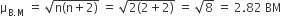 straight mu subscript straight B. straight M end subscript space equals space square root of straight n left parenthesis straight n plus 2 right parenthesis end root space equals space square root of 2 left parenthesis 2 plus 2 right parenthesis end root space equals space square root of 8 space equals space 2.82 space BM