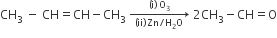 CH subscript 3 space minus space CH equals CH minus CH subscript 3 space rightwards arrow from left parenthesis ii right parenthesis space Zn divided by straight H subscript 2 straight O to left parenthesis straight i right parenthesis space straight O subscript 3 of space 2 CH subscript 3 minus CH equals straight O