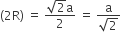 left parenthesis 2 straight R right parenthesis space equals space fraction numerator square root of 2 straight a over denominator 2 end fraction space equals space fraction numerator straight a over denominator square root of 2 end fraction