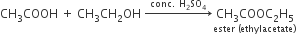 CH subscript 3 COOH space plus space CH subscript 3 CH subscript 2 OH space rightwards arrow with conc. space straight H subscript 2 SO subscript 4 on top stack space CH subscript 3 COOC subscript 2 straight H subscript 5 with ester space left parenthesis ethylacetate right parenthesis below