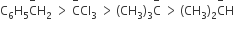 straight C subscript 6 straight H subscript 5 straight C with minus on top straight H subscript 2 space greater than space straight C with minus on top Cl subscript 3 space greater than thin space left parenthesis CH subscript 3 right parenthesis subscript 3 straight C with minus on top space greater than thin space left parenthesis CH subscript 3 right parenthesis subscript 2 straight C with minus on top straight H