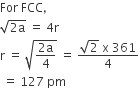 For space FCC comma
square root of 2 straight a end root space equals space 4 straight r
straight r space equals space square root of fraction numerator 2 straight a over denominator 4 end fraction end root space equals space fraction numerator square root of 2 space straight x space 361 over denominator 4 end fraction
space equals space 127 space pm