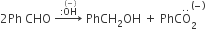 2 Ph space CHO space rightwards arrow with colon OH with left parenthesis negative right parenthesis on top on top space PhCH subscript 2 OH space plus space PhC straight O with.. on top subscript 2 superscript left parenthesis negative right parenthesis end superscript space