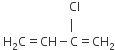 space space space space space space space space space space space space space space space space space space space space space space space Cl space space space space space
space space space space space space space space space space space space space space space space space space space space space space space vertical line
space straight H subscript 2 straight C equals CH minus straight C equals CH subscript 2