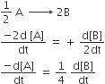 1 half space straight A space space rightwards arrow for space space space space space space of space 2 straight B
fraction numerator negative 2 straight d space left square bracket straight A right square bracket over denominator dt end fraction space equals space plus space fraction numerator straight d left square bracket straight B right square bracket over denominator 2 dt end fraction
fraction numerator negative straight d left square bracket straight A right square bracket over denominator dt end fraction space equals space 1 fourth space fraction numerator straight d left square bracket straight B right square bracket over denominator dt end fraction