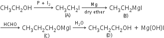 CH subscript 3 CH subscript 2 OH space rightwards arrow with straight P space plus space straight I subscript 2 on top space stack CH subscript 3 CH subscript 2 straight I with left parenthesis straight A right parenthesis below space rightwards arrow from dry space ether to Mg of space stack CH subscript 3 CH subscript 2 MgI with left parenthesis straight B right parenthesis below
rightwards arrow with HCHO on top space stack CH subscript 3 CH subscript 2 CH subscript 2 OMgI with left parenthesis straight C right parenthesis below space rightwards arrow with straight H subscript 2 straight O on top stack space CH subscript 3 CH subscript 2 CH subscript 2 OH with left parenthesis straight D right parenthesis below space plus space Mg left parenthesis OH right parenthesis straight I