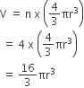 straight V space equals space straight n space straight x space open parentheses 4 over 3 πr cubed close parentheses
space equals space 4 space straight x space open parentheses 4 over 3 πr cubed close parentheses
space equals space 16 over 3 πr cubed