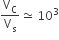 straight V subscript straight C over straight V subscript straight s asymptotically equal to space 10 cubed