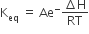 straight K subscript eq space equals space Ae to the power of minus fraction numerator increment straight H over denominator RT end fraction