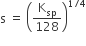 straight s space equals space open parentheses straight K subscript sp over 128 close parentheses to the power of 1 divided by 4 end exponent